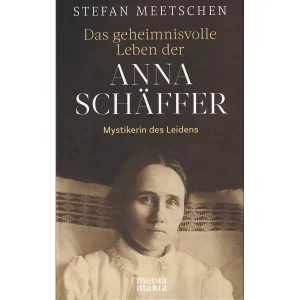 Anna Schäffer – Mystikerin des Leidens