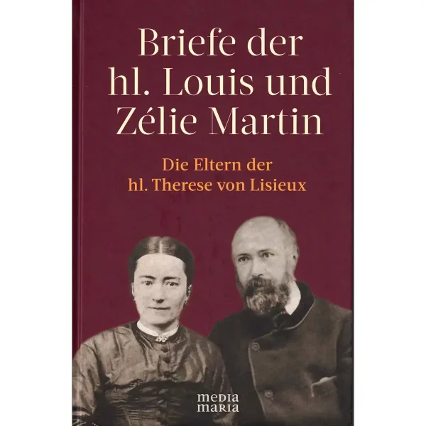 Briefe der Heiligen Louis und Zélie Martin Briefe der Heiligen Louis und Zélie Martin