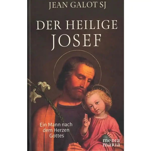 Der heilige Josef - Ein Mann nach dem Herzen Gottes