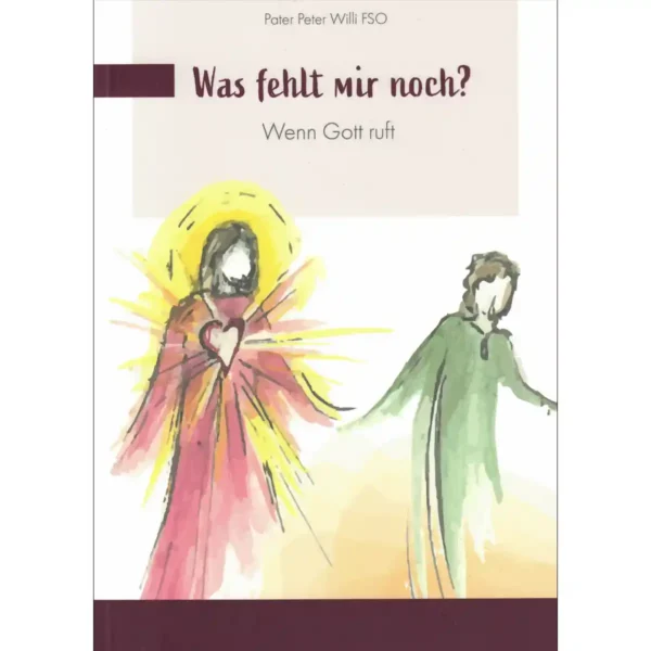 Was fehlt mir noch – Wenn Gott ruft Was fehlt mir noch – Wenn Gott ruft