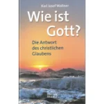 Wie ist Gott – Die Antwort des christlichen Glaubens